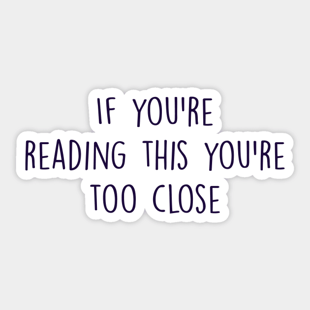 if you're reading this you're too close Sticker by tziggles